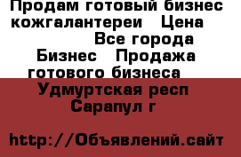 Продам готовый бизнес кожгалантереи › Цена ­ 250 000 - Все города Бизнес » Продажа готового бизнеса   . Удмуртская респ.,Сарапул г.